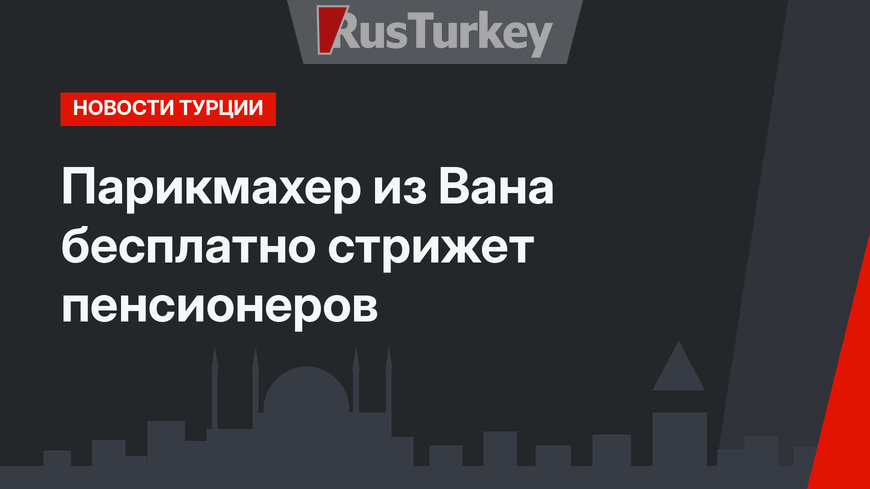 Парикмахер из Вана бесплатно стрижет пенсионеров