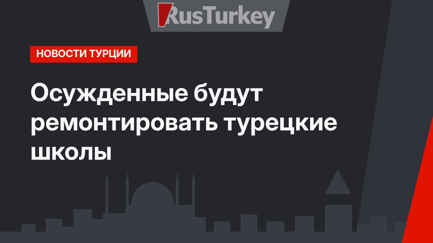 Осужденные будут ремонтировать турецкие школы
