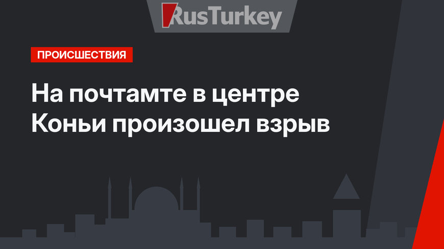 На почтамте в центре Коньи произошел взрыв