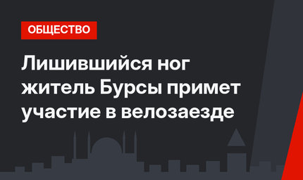 Лишившийся ног житель Бурсы примет участие в велозаезде