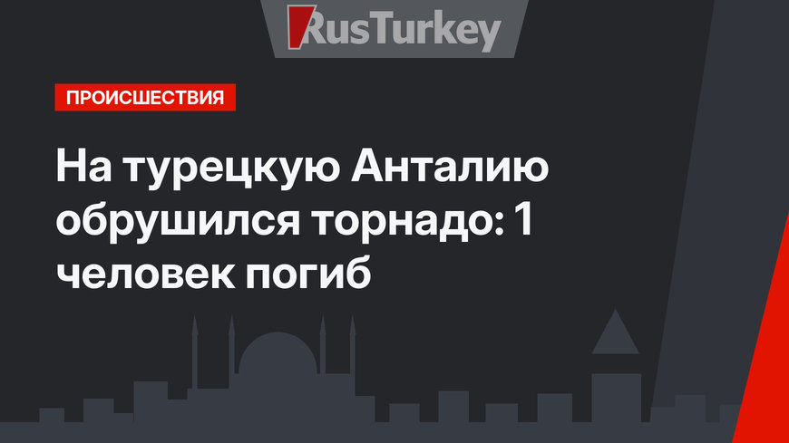 На турецкую Анталию обрушился торнадо: 1 человек погиб