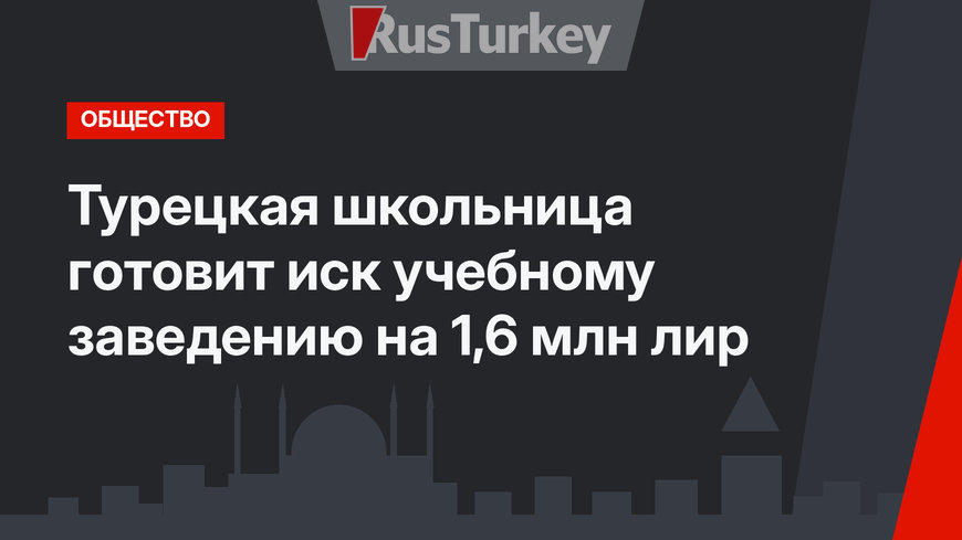 Турецкая школьница готовит иск учебному заведению на 1,6 млн лир