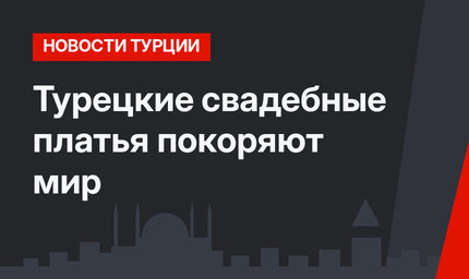 Турецкие свадебные платья покоряют мир