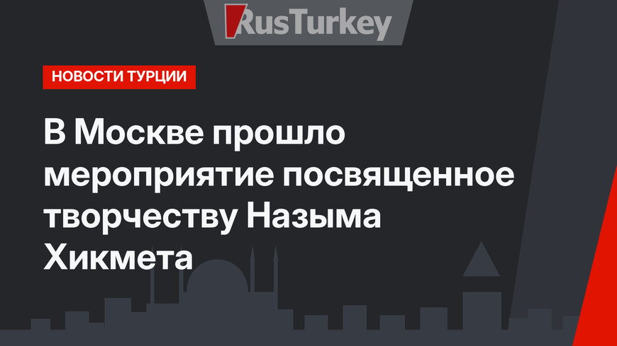 В Москве прошло мероприятие посвященное творчеству Назыма Хикмета 