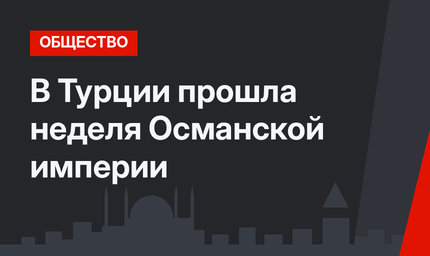 В Турции прошла неделя Османской империи
