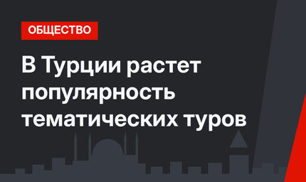  В Турции растет популярность тематических туров