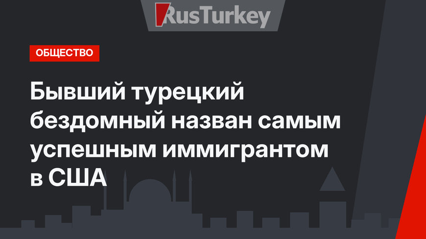 Бывший турецкий бездомный назван самым успешным иммигрантом в США