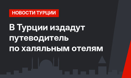В Турции издадут путеводитель по халяльным отелям