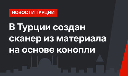 В Турции создан сканер из материала на основе конопли