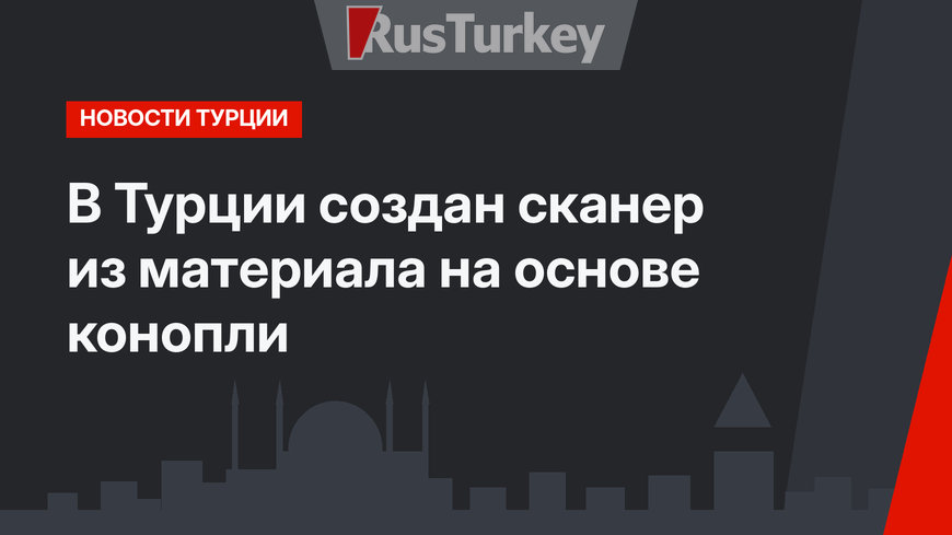 В Турции создан сканер из материала на основе конопли