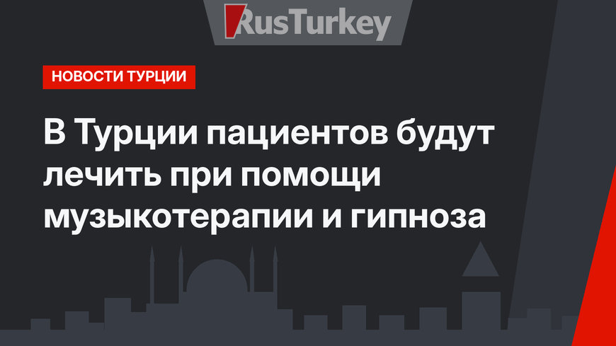 В Турции пациентов будут лечить при помощи музыкотерапии и гипноза