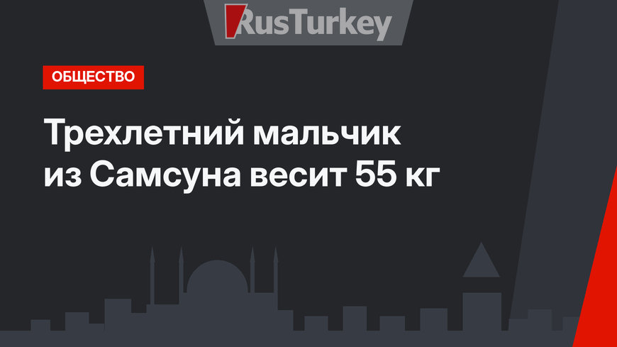 Трехлетний мальчик из Самсуна весит 55 кг