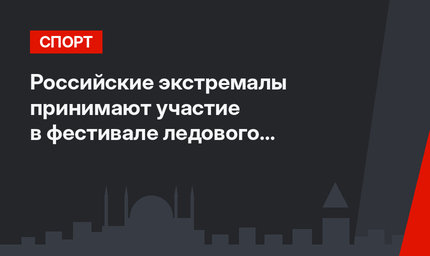 Российские экстремалы принимают участие в фестивале ледового альпинизма в Эрзуруме