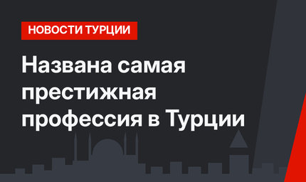 Названа самая престижная профессия в Турции