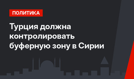 Турция должна контролировать буферную зону в Сирии