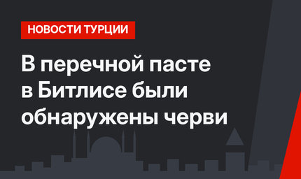 В перечной пасте в Битлисе были обнаружены черви