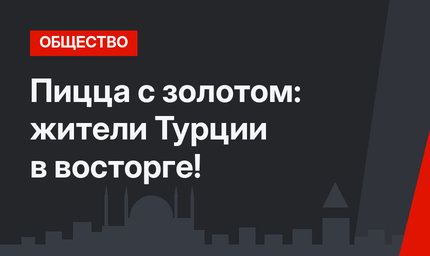 Пицца с золотом: жители Турции в восторге!
