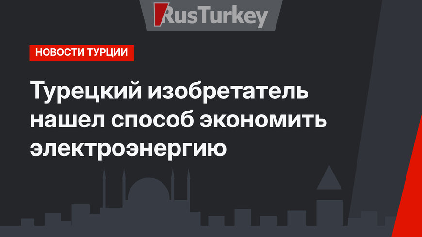 Турецкий изобретатель нашел способ экономить электроэнергию