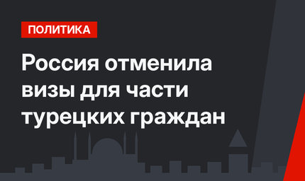 Россия отменила визы для части турецких граждан