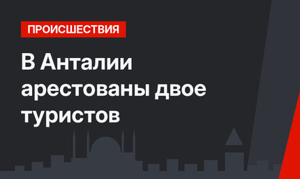 В Анталии арестованы двое туристов
