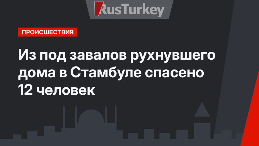 Из под завалов рухнувшего дома в Стамбуле спасено 12 человек