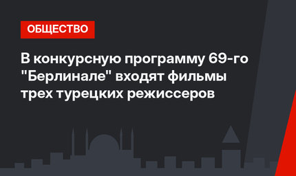 В конкурсную программу 69-го "Берлинале" входят фильмы трех турецких режиссеров