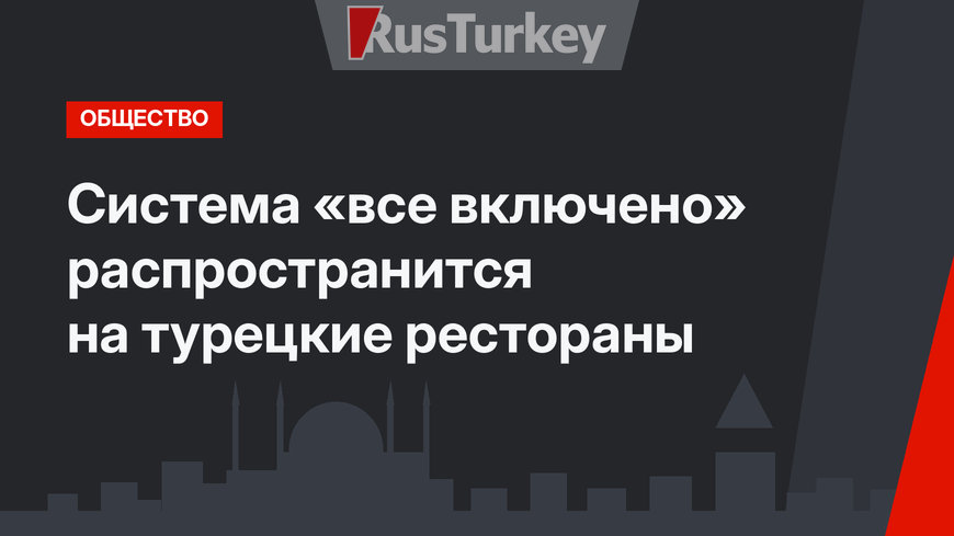 Система «все включено» распространится на турецкие рестораны