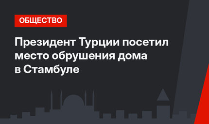 Президент Турции посетил место обрушения дома в Стамбуле