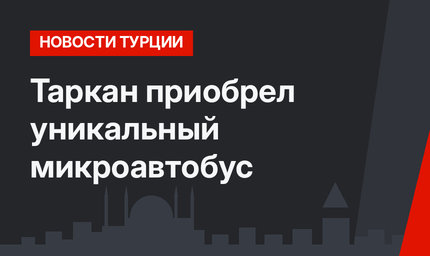 Таркан приобрел уникальный микроавтобус