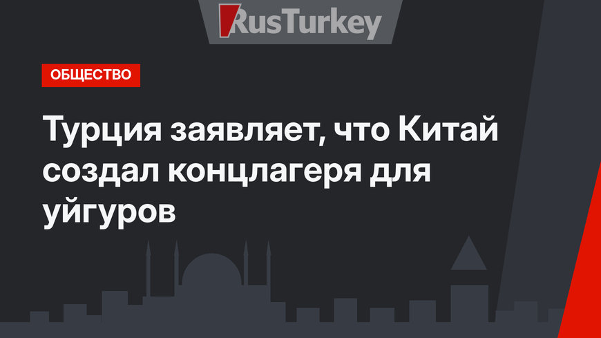 Турция заявляет, что Китай создал концлагеря для уйгуров