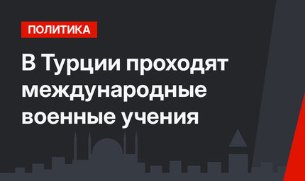 В Турции проходят международные военные учения