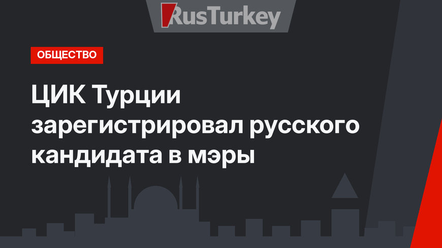 ЦИК Турции зарегистрировал русского кандидата в мэры