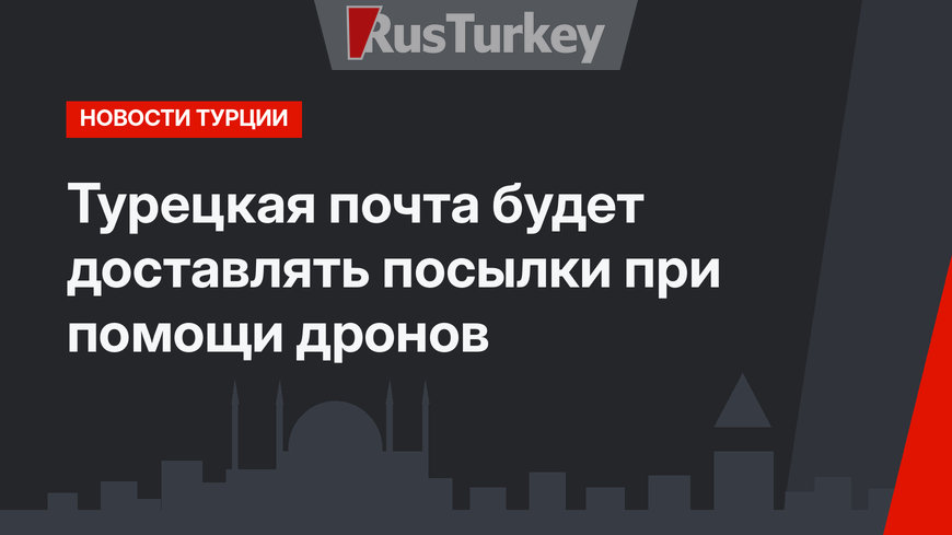 Турецкая почта будет доставлять посылки при помощи дронов