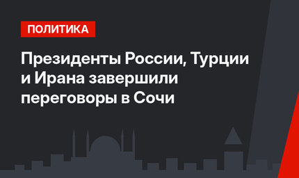 Президенты России, Турции и Ирана завершили переговоры в Сочи