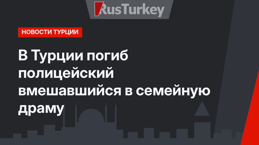 В Турции погиб полицейский вмешавшийся в семейную драму
