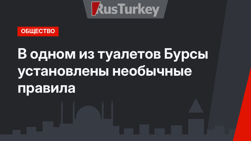 В одном из туалетов Бурсы установлены необычные правила