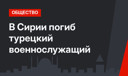 В Сирии погиб турецкий военнослужащий