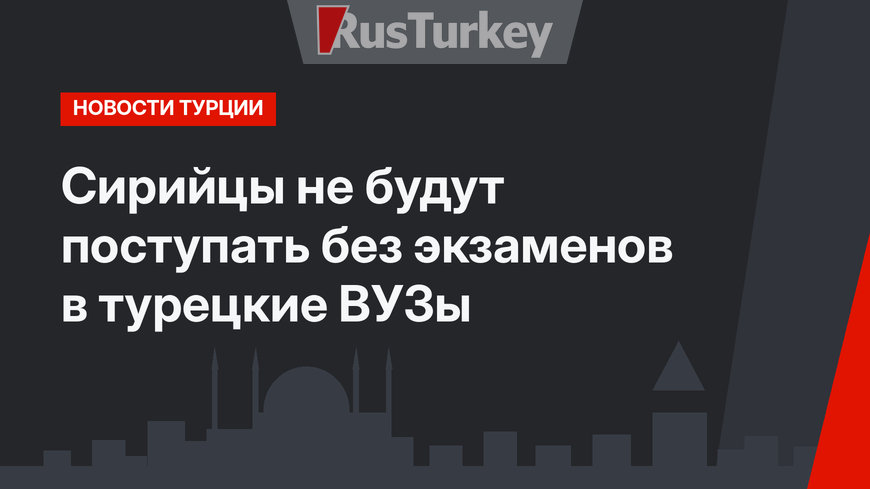 Сирийцы не будут поступать без экзаменов в турецкие ВУЗы