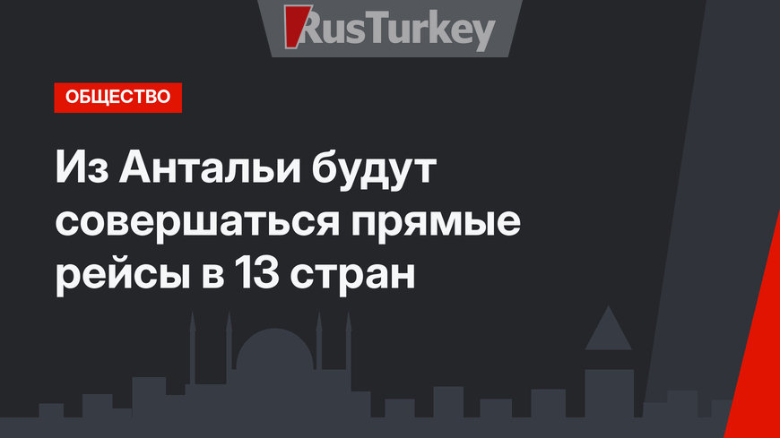 Из Антальи будут совершаться прямые рейсы в 13 стран