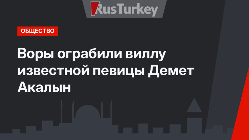 Воры ограбили виллу известной певицы Демет Акалын