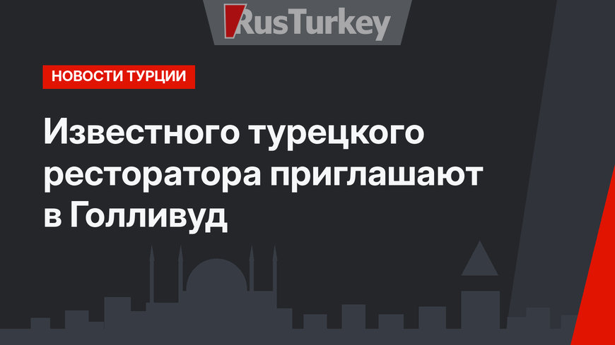 Известного турецкого ресторатора приглашают в Голливуд