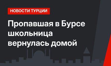 Пропавшая в Бурсе школьница вернулась домой