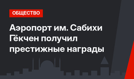 Аэропорт им. Сабихи Гёкчен получил престижные награды