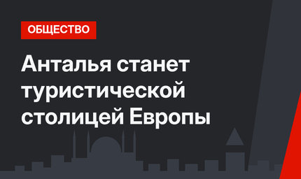 Анталья станет туристической столицей Европы