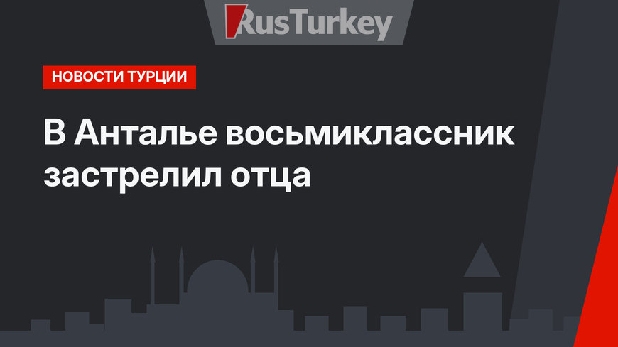 В Анталье восьмиклассник застрелил отца