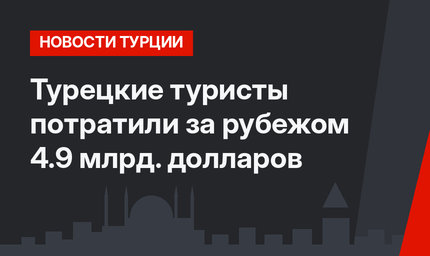 Турецкие туристы потратили за рубежом 4.9 млрд. долларов