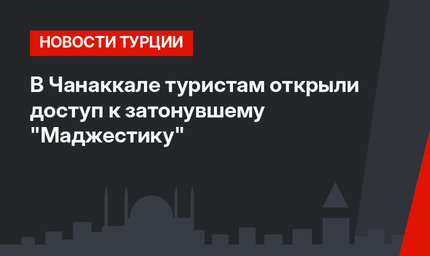 В Чанаккале туристам открыли доступ к затонувшему  "Маджестику"