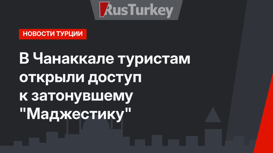 В Чанаккале туристам открыли доступ к затонувшему  "Маджестику"