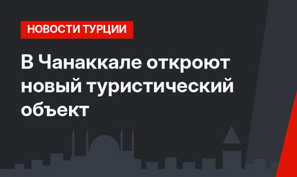 В Чанаккале откроют новый туристический объект
