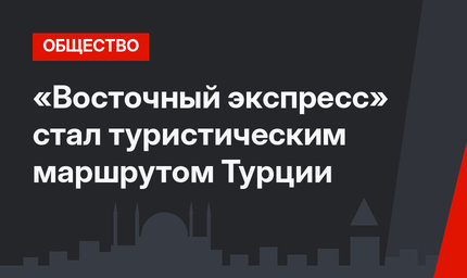 «Восточный экспресс» стал туристическим маршрутом Турции